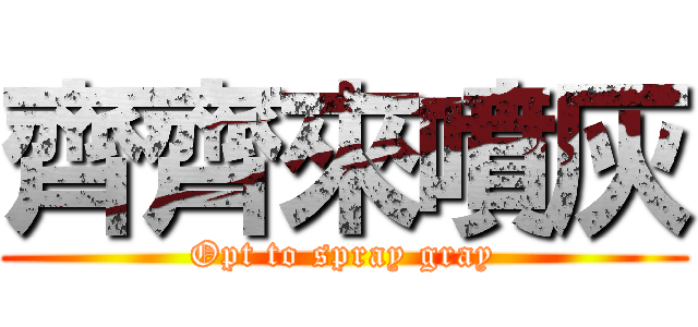 齊齊來噴灰 (Opt to spray gray)