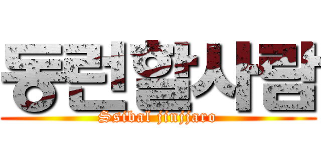 동런할사람 (Ssibal jinjjaro)