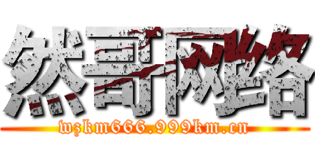 然哥网络 (wzkm666.999km.cn)