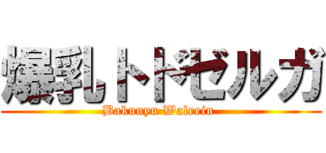 爆乳トドゼルガ (Bakunyu Walrein )