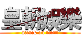 皇朝娛樂 (attack on titan)