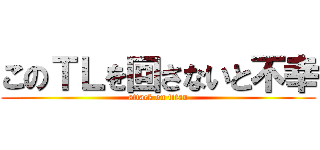 このＴＬを回さないと不幸 (attack on titan)