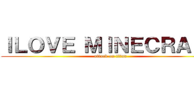 ＩＬＯＶＥ ＭＩＮＥＣＲＡＦＴ (attack on titan)
