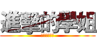 進擊的學姐 (啊不就好棒奉)