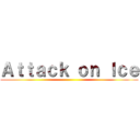 Ａｔｔａｃｋ ｏｎ Ｉｃｅ ()