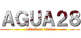 ＡＧＵＡ２８ (attack on titan)