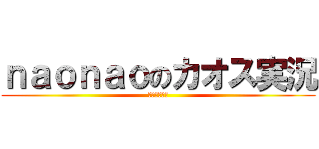 ｎａｏｎａｏのカオス実況 (これはひどい)