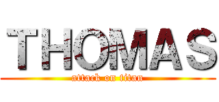 ＴＨＯＭＡＳ (attack on titan)