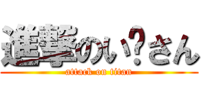 進撃のい〜さん (attack on titan)