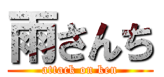 雨さんち (attack on ken)