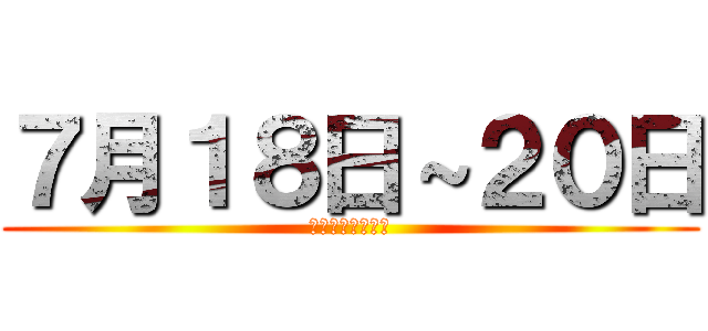 ７月１８日～２０日 (すまーとばりゅー)