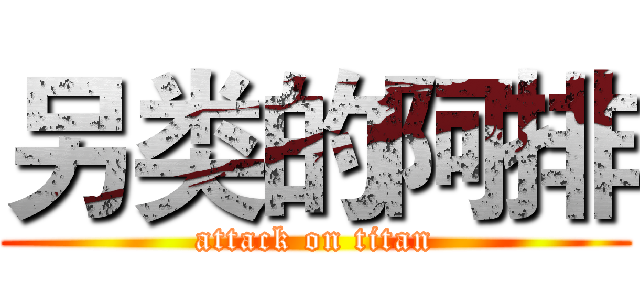 另类的阿排 (attack on titan)