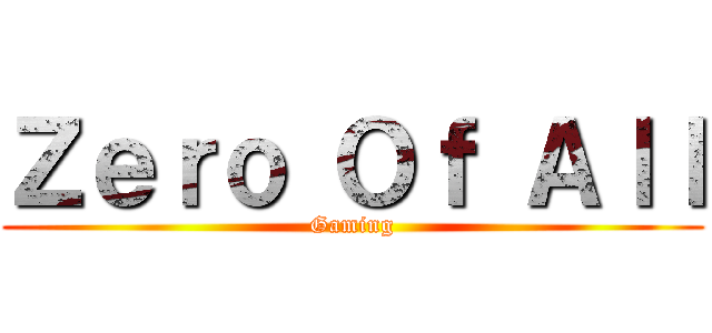 Ｚｅｒｏ Ｏｆ Ａｌｌ (Gaming)