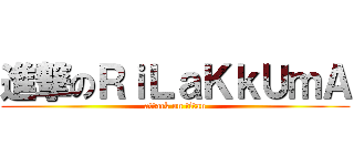 進撃のＲｉＬａＫｋＵｍＡ (attack on titan)