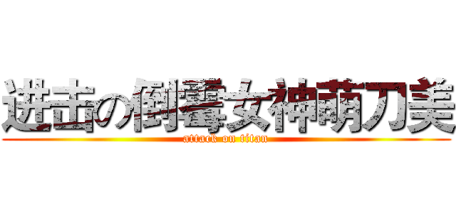 进击の倒霉女神萌刀美 (attack on titan)
