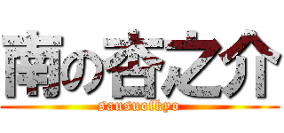 南の杏之介 (sausuofkyo)