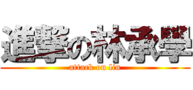 進撃の林承學 (attack on lin)