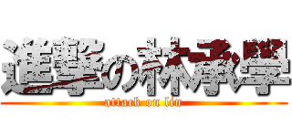 進撃の林承學 (attack on lin)