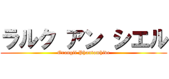 ラルク アン シエル (Orangii Phantomhive)