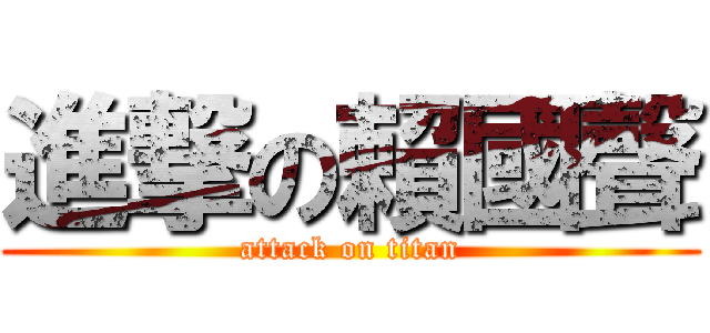 進撃の賴國聲 (attack on titan)