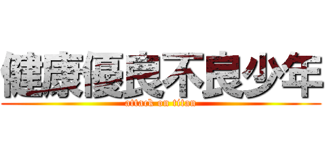 健康優良不良少年 (attack on titan)