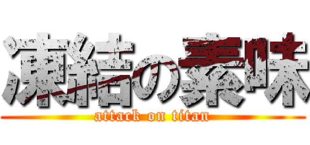 凍結の素味 (attack on titan)