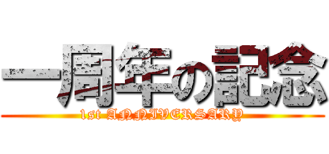 一周年の記念 (1st ANNIVERSARY)