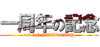 一周年の記念 (1st ANNIVERSARY)