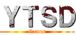 ＹＴＳＤ (Games)
