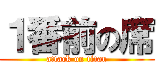 １番前の席 (attack on titan)