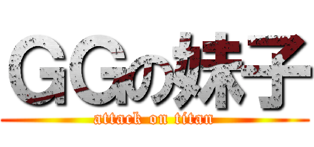 ＧＧの妹子 (attack on titan)