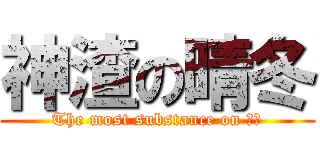 神渣の晴冬 (The most substance on 晴冬)
