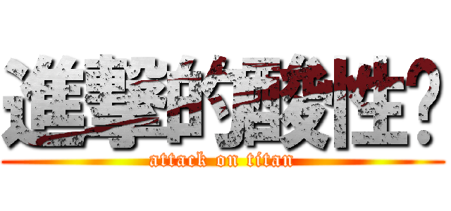 進撃的酸性睪 (attack on titan)