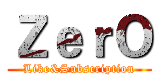 ＺｅｒＯ (Like&Subscription)