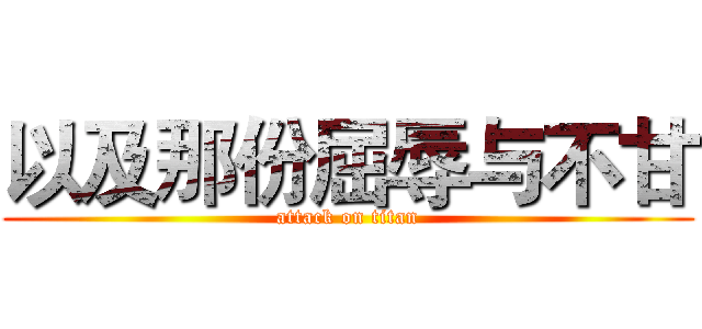 以及那份屈辱与不甘 (attack on titan)