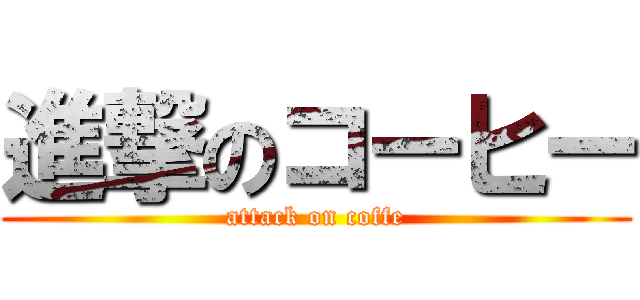 進撃のコーヒー (attack on coffe)