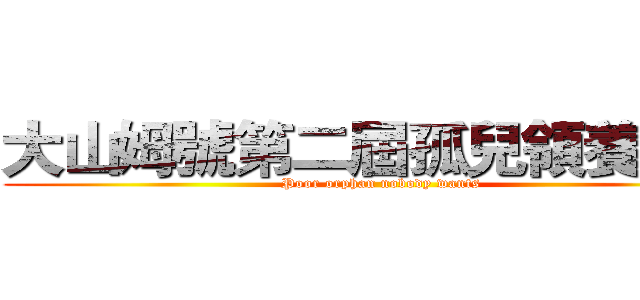 大山姆號第二屆孤兒領養大會 (Poor orphan nobody wants)