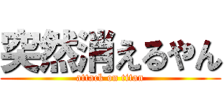 突然消えるやん (attack on titan)