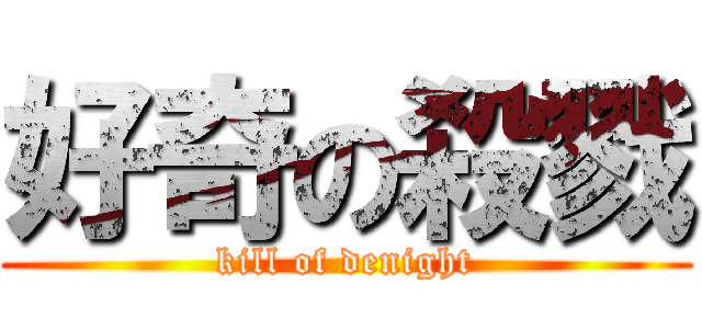 好奇の殺戮 (kill of denight)