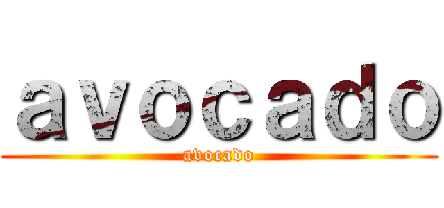 ａｖｏｃａｄｏ (avocado)