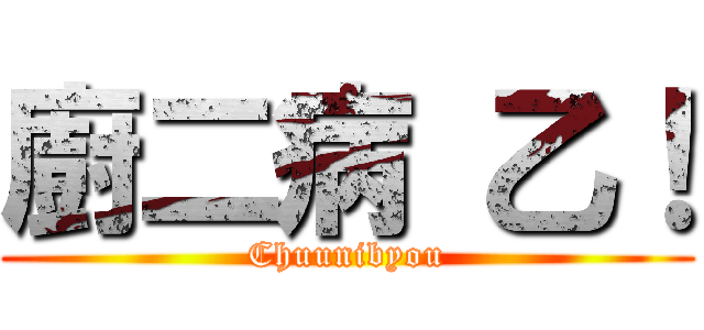 廚二病 乙！ (Chuunibyou)