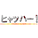 ヒャッハー！ (attack on hyaha！)