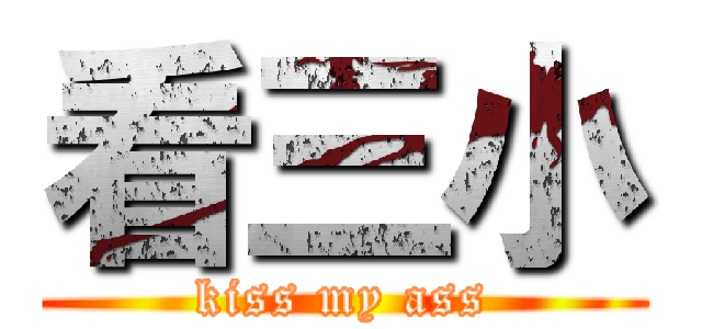 看三小 (kiss my ass)