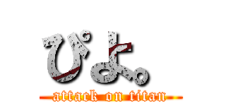 ぴよ。 (attack on titan)