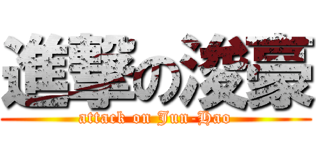 進撃の浚豪 (attack on Jun-Hao)