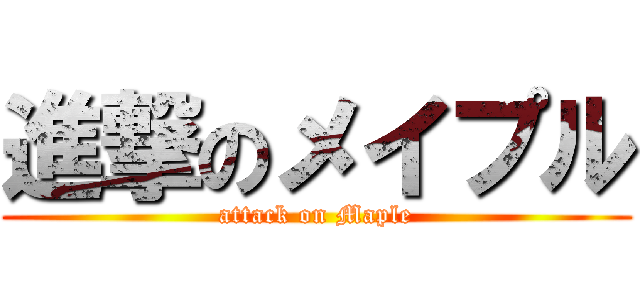 進撃のメイプル (attack on Maple)