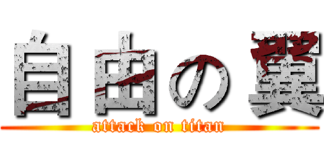 自 由 の 翼 (attack on titan)