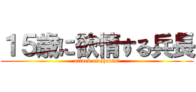 １５歳に欲情する兵長 (attack on Hentai)