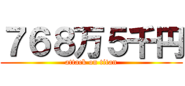 ７６８万５千円 (attack on titan)