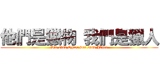 他們是獵物 我們是獵人 (Sie sind Opfer wir sind Jäger)